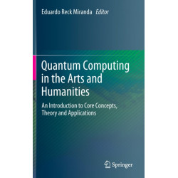 Quantum Computing in the Arts and Humanities: An Introduction to Core Concepts, Theory and Applications