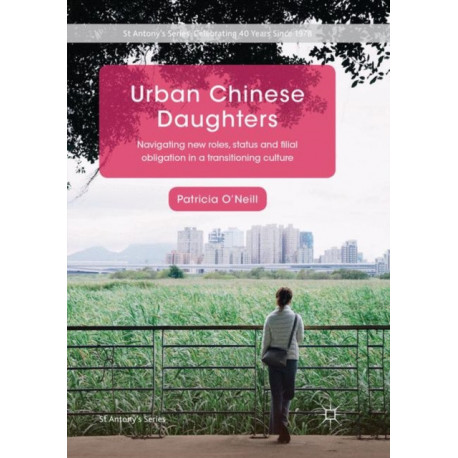 Urban Chinese Daughters: Navigating New Roles, Status and Filial Obligation in a Transitioning Culture