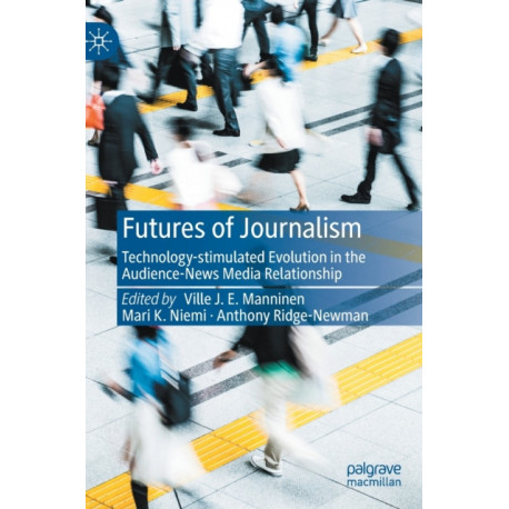 Futures of Journalism: Technology-stimulated Evolution in the Audience-News Media Relationship