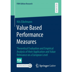 Value Based Performance Measures: Theoretical Evaluation and Empirical Analysis of their Application and Value Relevance on a European Level