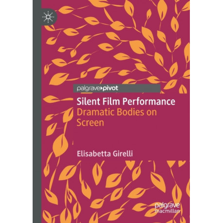 Silent Film Performance: Dramatic Bodies on Screen