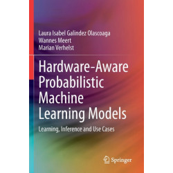 Hardware-Aware Probabilistic Machine Learning Models: Learning, Inference and Use Cases