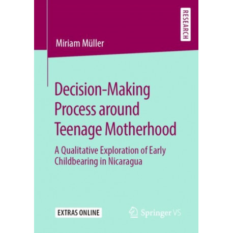 Decision-Making Process around Teenage Motherhood: A Qualitative Exploration of Early Childbearing in Nicaragua