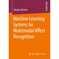 Machine Learning Systems for Multimodal Affect Recognition