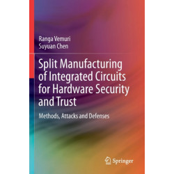 Split Manufacturing of Integrated Circuits for Hardware Security and Trust: Methods, Attacks and Defenses