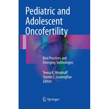 Pediatric and Adolescent Oncofertility: Best Practices and Emerging Technologies