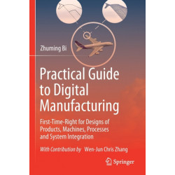 Practical Guide to Digital Manufacturing: First-Time-Right for Design of Products, Machines, Processes and System Integration