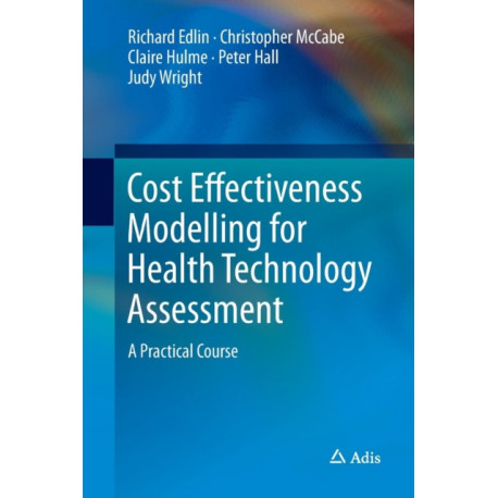 Cost Effectiveness Modelling for Health Technology Assessment: A Practical Course