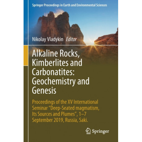 Alkaline Rocks, Kimberlites and Carbonatites: Geochemistry and Genesis: Proceedings of the XV International Seminar "Deep-seated magmatism, its sources and plumes", 1-7 September 2019, Russia, Saki.