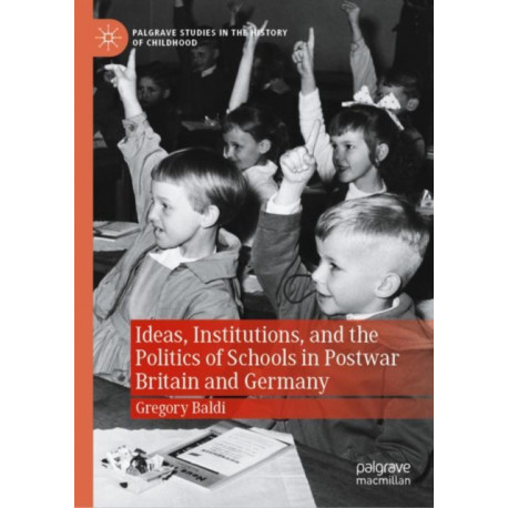 Ideas, Institutions, and the Politics of Schools in Postwar Britain and Germany