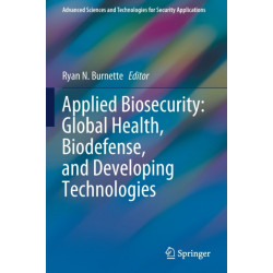 Applied Biosecurity: Global Health, Biodefense, and Developing Technologies