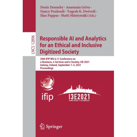 Responsible AI and Analytics for an Ethical and Inclusive Digitized Society: 20th IFIP WG 6.11 Conference on e-Business, e-Services and e-Society, I3E 2021, Galway, Ireland, September 1–3, 2021, Proceedings