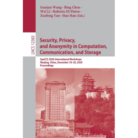 Security, Privacy, and Anonymity in Computation, Communication, and Storage: SpaCCS 2020 International Workshops, Nanjing, China, December 18-20, 2020, Proceedings
