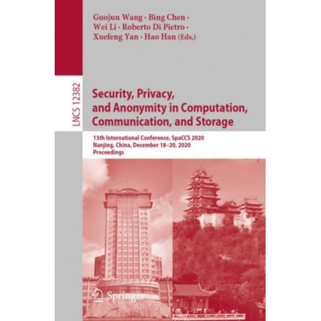 Security, Privacy, and Anonymity in Computation, Communication, and Storage: 13th International Conference, SpaCCS 2020, Nanjing, China, December 18-20, 2020, Proceedings