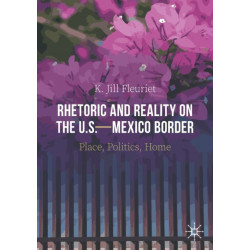 Rhetoric and Reality on the U.S.—Mexico Border: Place, Politics, Home