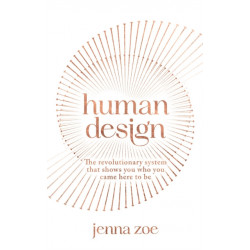 Human Design: The Revolutionary System That Shows You Who You Came Here to Be