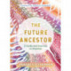 The Future Ancestor: A Guide and Journey to Oneness