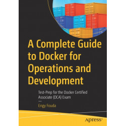 A Complete Guide to Docker for Operations and Development: Test-Prep for the Docker Certified Associate (DCA) Exam