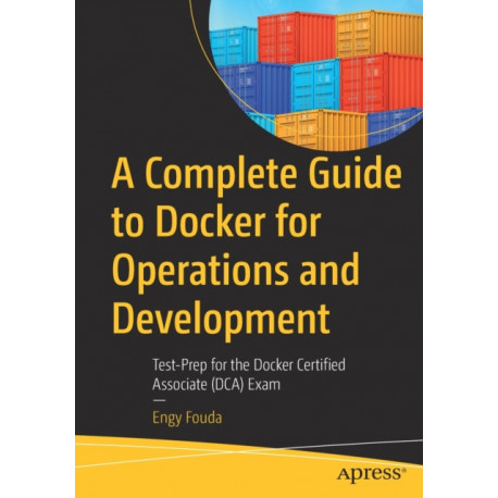 A Complete Guide to Docker for Operations and Development: Test-Prep for the Docker Certified Associate (DCA) Exam