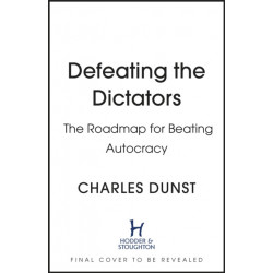 Defeating the Dictators: How Democracy Can Prevail in the Age of the Strongman