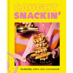Caught Snackin': 100 recipes. Simple. Fast. Flavoursome.