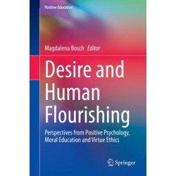 Desire and Human Flourishing: Perspectives from Positive Psychology, Moral Education and Virtue Ethics