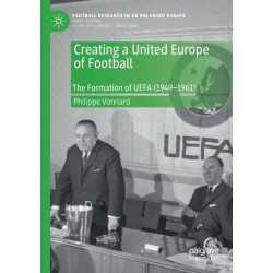 Creating a United Europe of Football: The Formation of UEFA (1949–1961)