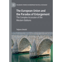 The European Union and the Paradox of Enlargement: The Complex Accession of the Western Balkans