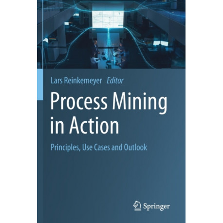 Process Mining in Action: Principles, Use Cases and Outlook