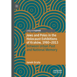 Jews and Poles in the Holocaust Exhibitions of Krakow, 1980–2013: Between Urban Past and National Memory