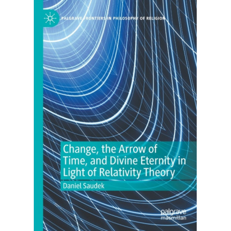 Change, the Arrow of Time, and Divine Eternity in Light of Relativity Theory