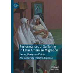 Performances of Suffering in Latin American Migration: Heroes, Martyrs and Saints