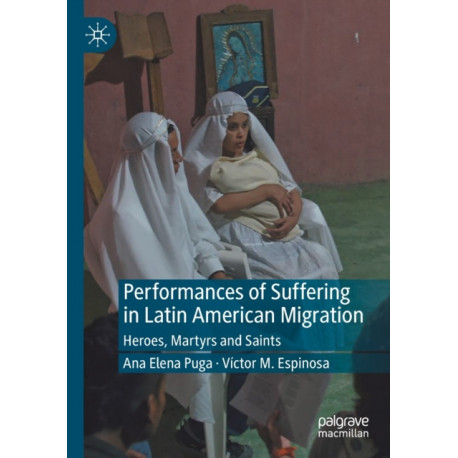 Performances of Suffering in Latin American Migration: Heroes, Martyrs and Saints