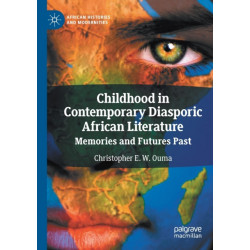 Childhood in Contemporary Diasporic African Literature: Memories and Futures Past