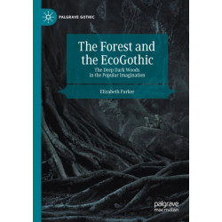The Forest and the EcoGothic: The Deep Dark Woods in the Popular Imagination