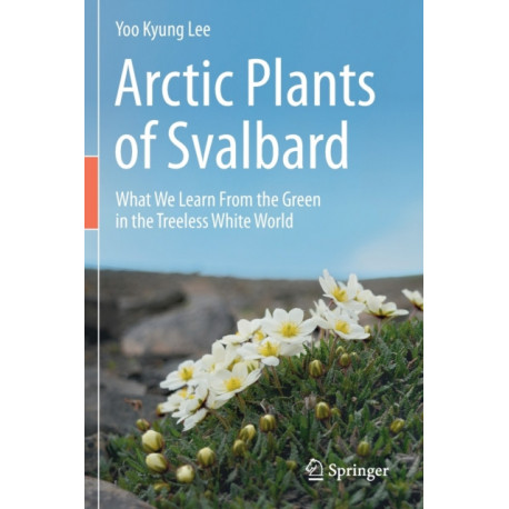 Arctic Plants of Svalbard: What We Learn From the Green in the Treeless White World