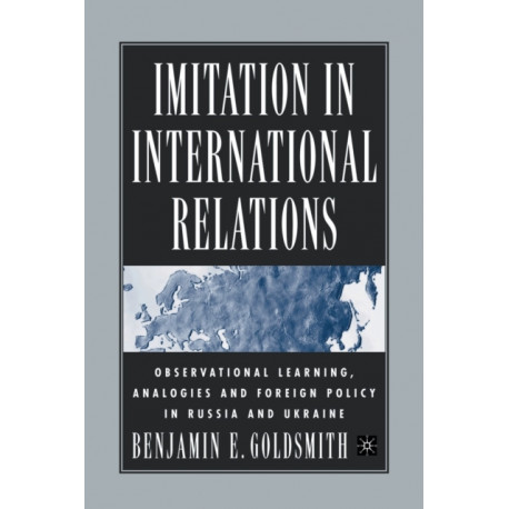 Imitation in International Relations: Observational Learning, Analogies and Foreign Policy in Russia and Ukraine