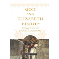 God and Elizabeth Bishop: Meditations on Religion and Poetry