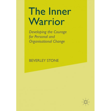 The Inner Warrior: Developing the Courage for Personal and Organisational Change