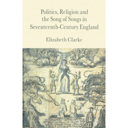 Politics, Religion and the Song of Songs in Seventeenth-Century England