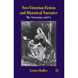 Neo-Victorian Fiction and Historical Narrative: The Victorians and Us