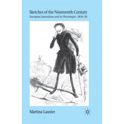 Sketches of the Nineteenth Century: European Journalism and its  Physiologies , 1830-50