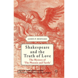Shakespeare and the Truth of Love: The Mystery of 'The Phoenix and Turtle'