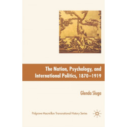 Nation, Psychology, and International Politics, 1870-1919