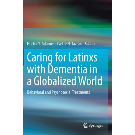 Caring for Latinxs with Dementia in a Globalized World: Behavioral and Psychosocial Treatments