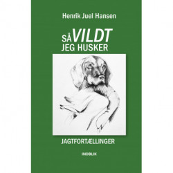 Så vildt jeg husker: Jagtfortællinger