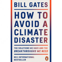 How to Avoid a Climate Disaster: The Solutions We Have and the Breakthroughs We Need