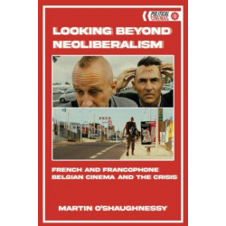 Looking Beyond Neoliberalism: French and Francophone Belgian Cinema and the Crisis