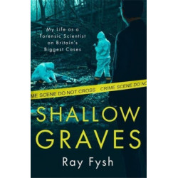 Shallow Graves: My life as a Forensic Scientist on Britain's Biggest Cases