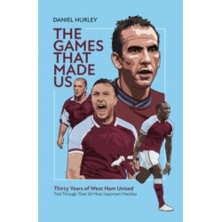 The Games That Made Us: Thirty Years of West Ham United